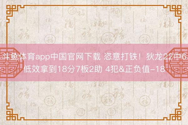斗鱼体育app中国官网下载 恣意打铁！狄龙22中6低效拿到18分7板2助 4犯&正负值-18