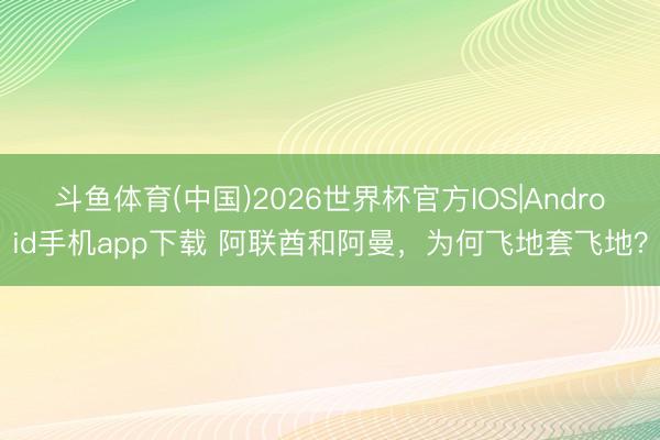 斗鱼体育(中国)2026世界杯官方IOS|Android手机app下载 阿联酋和阿曼，为何飞地套飞地？
