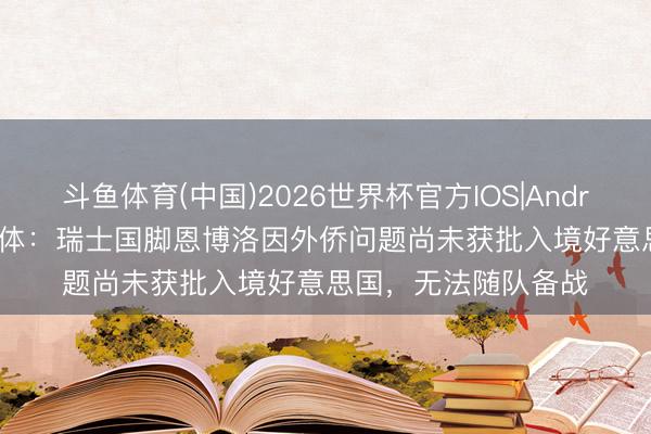 斗鱼体育(中国)2026世界杯官方IOS|Android手机